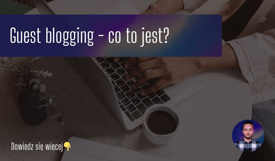 Guest Blogging (blogi gościnne) - jak wpływają na SEO