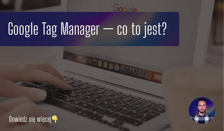 Google Tag Manager — co to jest