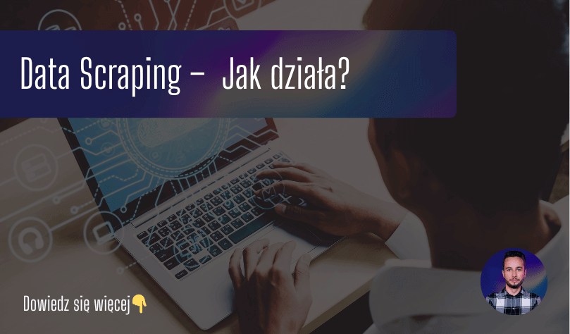 Data Scraping – Co to jest i jak działa?
